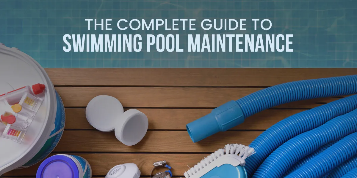 The Complete Guide to Swimming Pool Maintenance